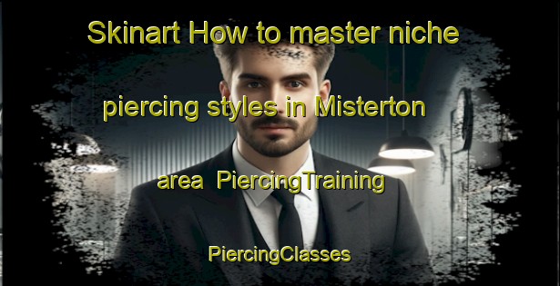 Skinart How to master niche piercing styles in Misterton area | #PiercingTraining #PiercingClasses #SkinartTraining-United States