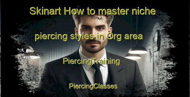 Skinart How to master niche piercing styles in Org area | PiercingTraining | PiercingClasses | SkinartTraining-United States
