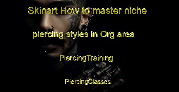 Skinart How to master niche piercing styles in Org area | PiercingTraining | PiercingClasses | SkinartTraining-United States