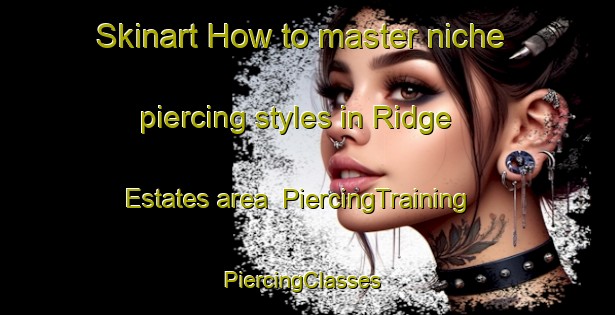 Skinart How to master niche piercing styles in Ridge Estates area | PiercingTraining | PiercingClasses | SkinartTraining-United States