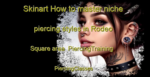 Skinart How to master niche piercing styles in Rodeo Square area | PiercingTraining | PiercingClasses | SkinartTraining-United States