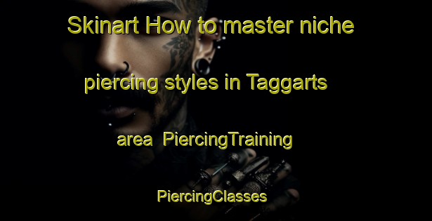 Skinart How to master niche piercing styles in Taggarts area | PiercingTraining | PiercingClasses | SkinartTraining-United States