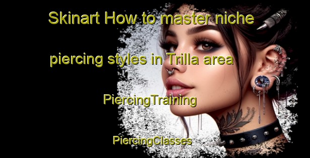 Skinart How to master niche piercing styles in Trilla area | PiercingTraining | PiercingClasses | SkinartTraining-United States