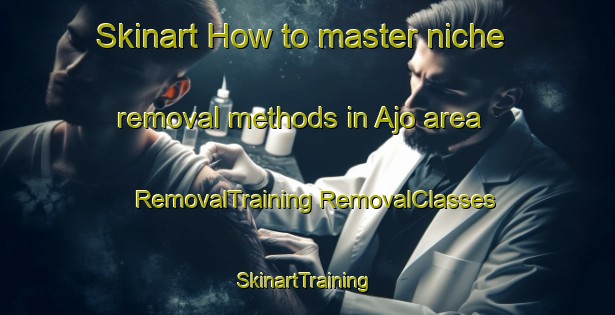 Skinart How to master niche removal methods in Ajo area | #RemovalTraining #RemovalClasses #SkinartTraining-United States