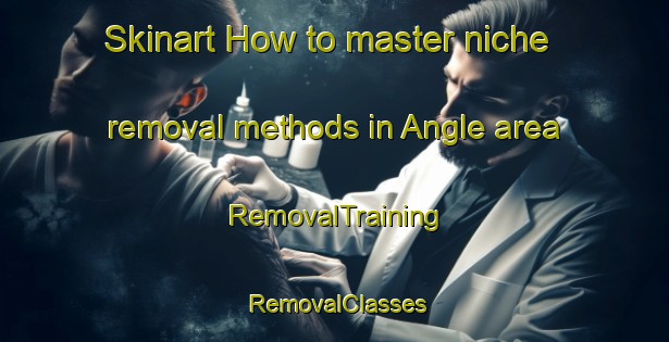 Skinart How to master niche removal methods in Angle area | RemovalTraining | RemovalClasses | SkinartTraining-United States