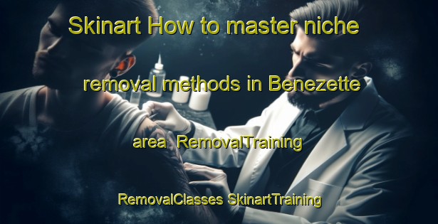 Skinart How to master niche removal methods in Benezette area | #RemovalTraining #RemovalClasses #SkinartTraining-United States