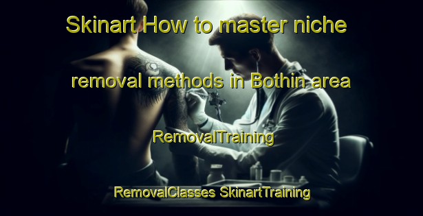 Skinart How to master niche removal methods in Bothin area | #RemovalTraining #RemovalClasses #SkinartTraining-United States