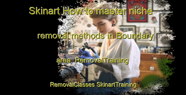 Skinart How to master niche removal methods in Boundary area | #RemovalTraining #RemovalClasses #SkinartTraining-United States