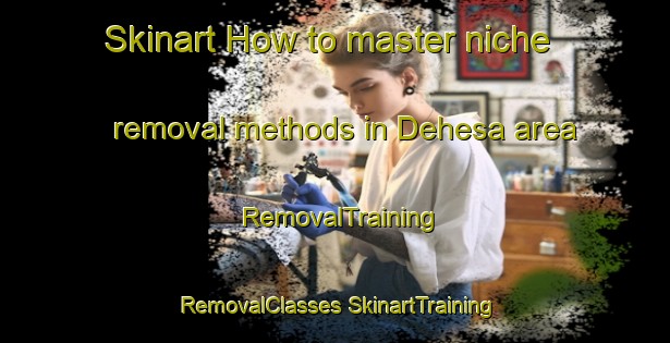 Skinart How to master niche removal methods in Dehesa area | #RemovalTraining #RemovalClasses #SkinartTraining-United States