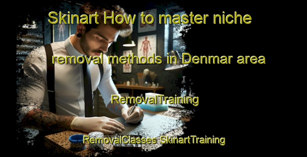 Skinart How to master niche removal methods in Denmar area | #RemovalTraining #RemovalClasses #SkinartTraining-United States