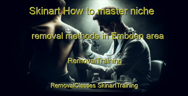 Skinart How to master niche removal methods in Embden area | #RemovalTraining #RemovalClasses #SkinartTraining-United States