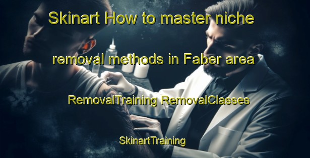 Skinart How to master niche removal methods in Faber area | #RemovalTraining #RemovalClasses #SkinartTraining-United States