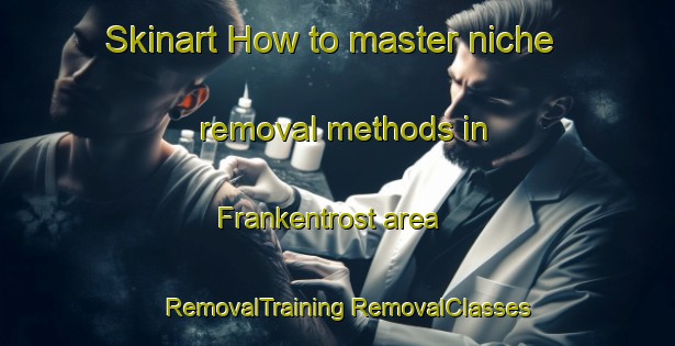 Skinart How to master niche removal methods in Frankentrost area | #RemovalTraining #RemovalClasses #SkinartTraining-United States