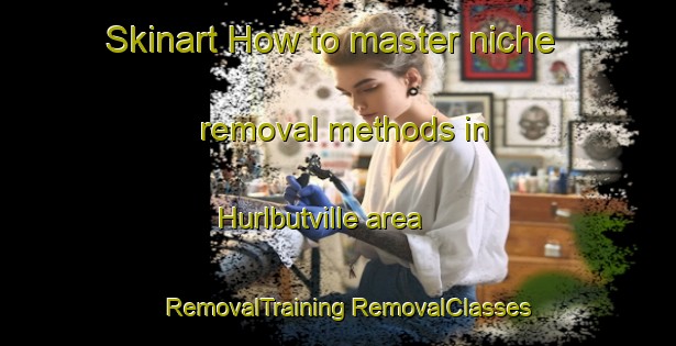 Skinart How to master niche removal methods in Hurlbutville area | #RemovalTraining #RemovalClasses #SkinartTraining-United States