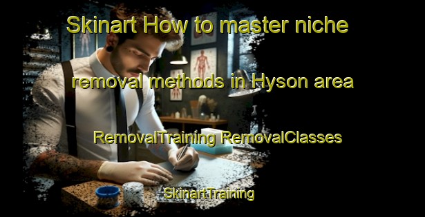 Skinart How to master niche removal methods in Hyson area | #RemovalTraining #RemovalClasses #SkinartTraining-United States