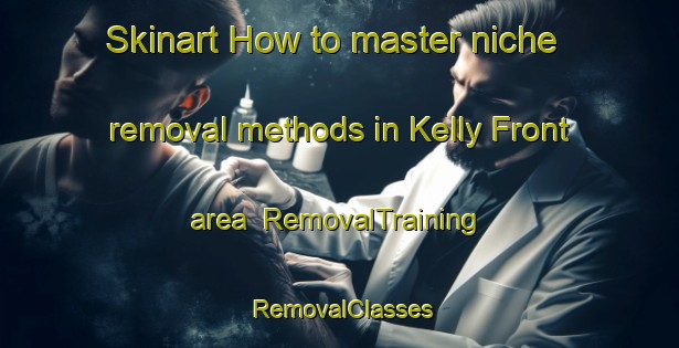 Skinart How to master niche removal methods in Kelly Front area | RemovalTraining | RemovalClasses | SkinartTraining-United States