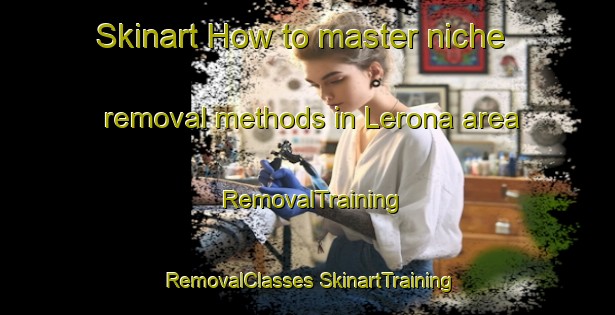 Skinart How to master niche removal methods in Lerona area | #RemovalTraining #RemovalClasses #SkinartTraining-United States