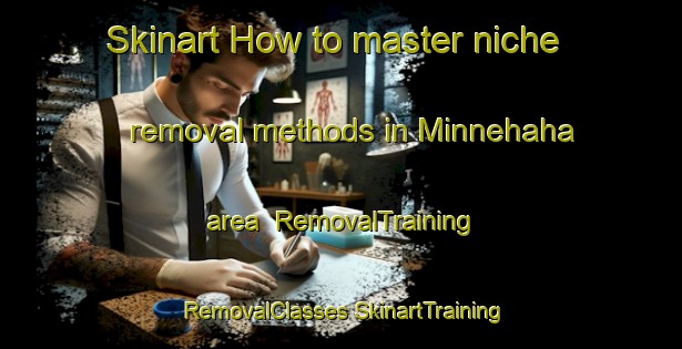 Skinart How to master niche removal methods in Minnehaha area | #RemovalTraining #RemovalClasses #SkinartTraining-United States