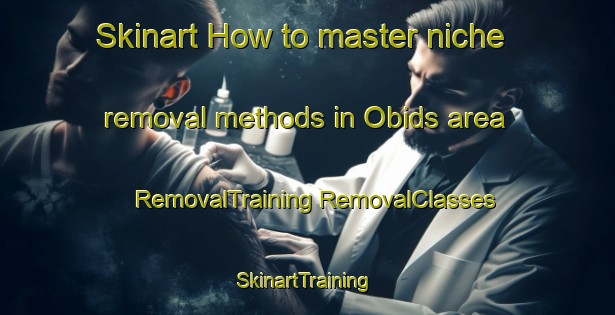 Skinart How to master niche removal methods in Obids area | #RemovalTraining #RemovalClasses #SkinartTraining-United States