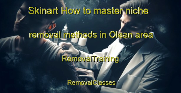 Skinart How to master niche removal methods in Olean area | RemovalTraining | RemovalClasses | SkinartTraining-United States