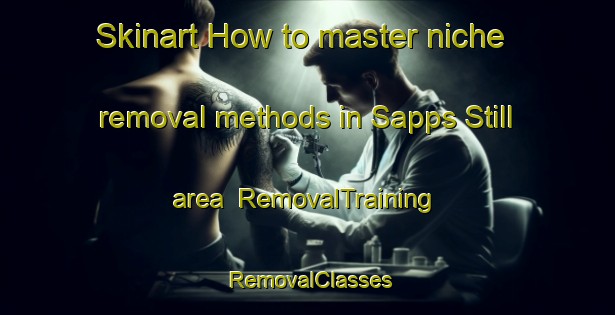 Skinart How to master niche removal methods in Sapps Still area | RemovalTraining | RemovalClasses | SkinartTraining-United States