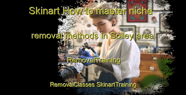 Skinart How to master niche removal methods in Solley area | #RemovalTraining #RemovalClasses #SkinartTraining-United States