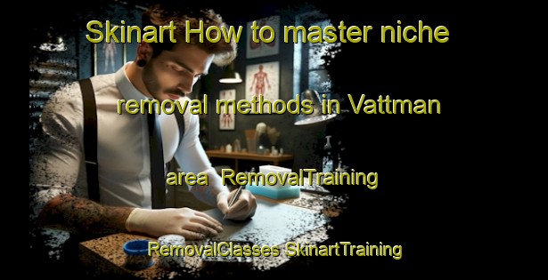 Skinart How to master niche removal methods in Vattman area | #RemovalTraining #RemovalClasses #SkinartTraining-United States