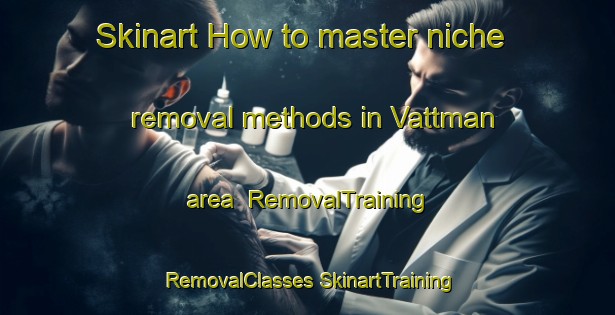 Skinart How to master niche removal methods in Vattman area | #RemovalTraining #RemovalClasses #SkinartTraining-United States