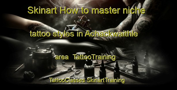 Skinart How to master niche tattoo styles in Achackwaithle area | #TattooTraining #TattooClasses #SkinartTraining-United States