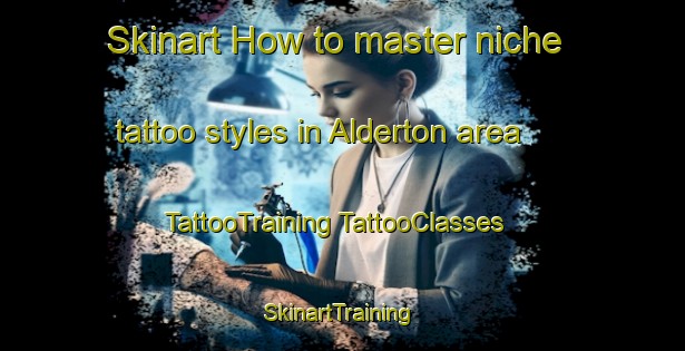 Skinart How to master niche tattoo styles in Alderton area | #TattooTraining #TattooClasses #SkinartTraining-United States