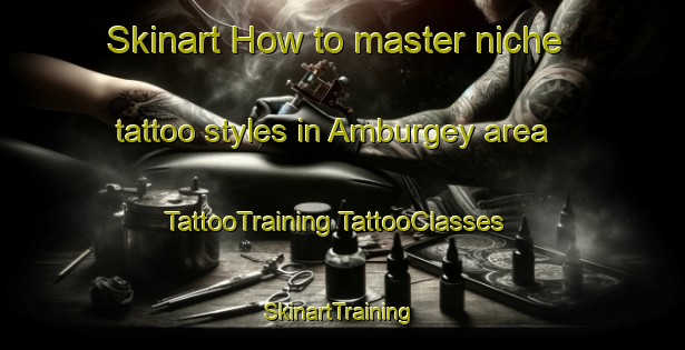 Skinart How to master niche tattoo styles in Amburgey area | #TattooTraining #TattooClasses #SkinartTraining-United States