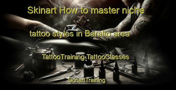 Skinart How to master niche tattoo styles in Baralto area | #TattooTraining #TattooClasses #SkinartTraining-United States