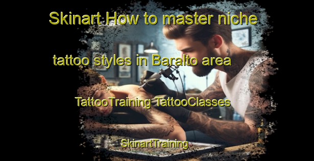 Skinart How to master niche tattoo styles in Baralto area | #TattooTraining #TattooClasses #SkinartTraining-United States