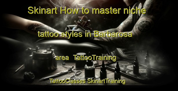 Skinart How to master niche tattoo styles in Barbarosa area | #TattooTraining #TattooClasses #SkinartTraining-United States