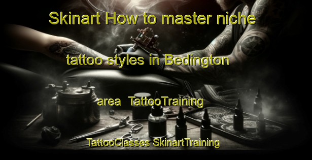 Skinart How to master niche tattoo styles in Bedington area | #TattooTraining #TattooClasses #SkinartTraining-United States