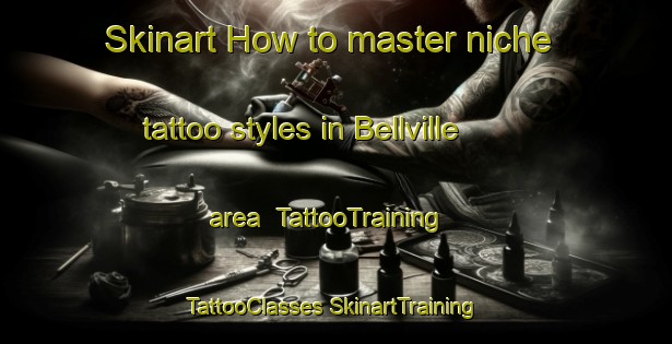 Skinart How to master niche tattoo styles in Bellville area | #TattooTraining #TattooClasses #SkinartTraining-United States