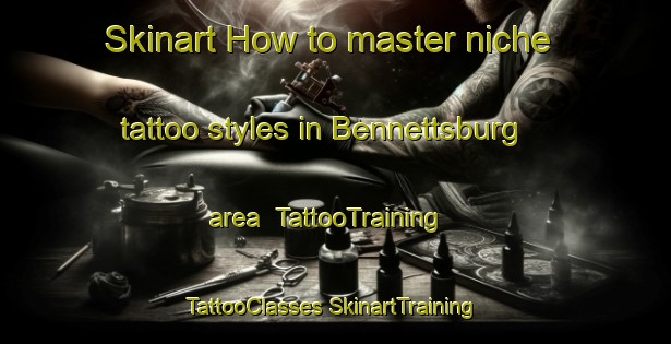 Skinart How to master niche tattoo styles in Bennettsburg area | #TattooTraining #TattooClasses #SkinartTraining-United States