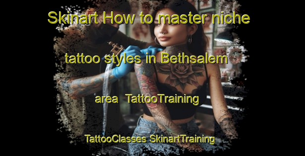 Skinart How to master niche tattoo styles in Bethsalem area | #TattooTraining #TattooClasses #SkinartTraining-United States