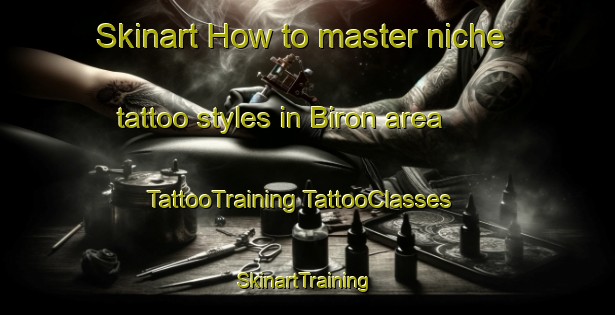 Skinart How to master niche tattoo styles in Biron area | #TattooTraining #TattooClasses #SkinartTraining-United States