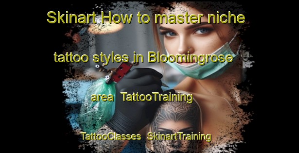 Skinart How to master niche tattoo styles in Bloomingrose area | TattooTraining | TattooClasses | SkinartTraining-United States