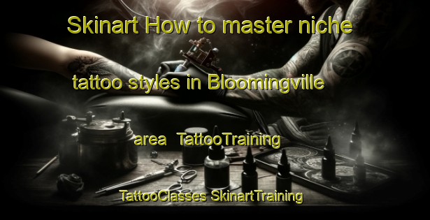 Skinart How to master niche tattoo styles in Bloomingville area | #TattooTraining #TattooClasses #SkinartTraining-United States