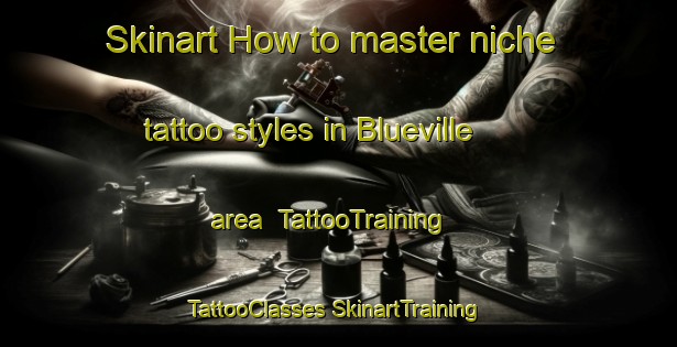 Skinart How to master niche tattoo styles in Blueville area | #TattooTraining #TattooClasses #SkinartTraining-United States