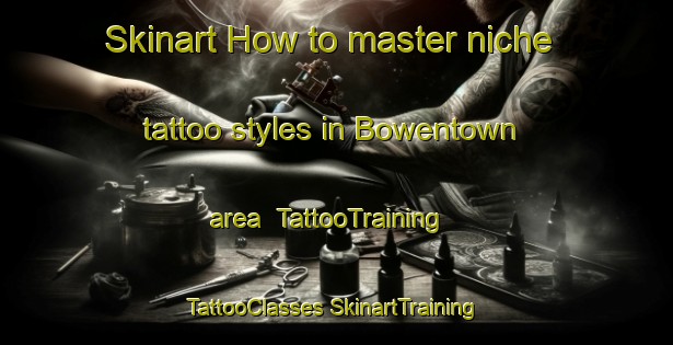 Skinart How to master niche tattoo styles in Bowentown area | #TattooTraining #TattooClasses #SkinartTraining-United States