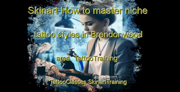 Skinart How to master niche tattoo styles in Brendonwood area | #TattooTraining #TattooClasses #SkinartTraining-United States