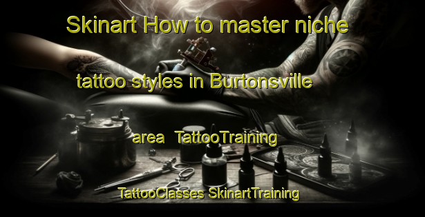 Skinart How to master niche tattoo styles in Burtonsville area | #TattooTraining #TattooClasses #SkinartTraining-United States