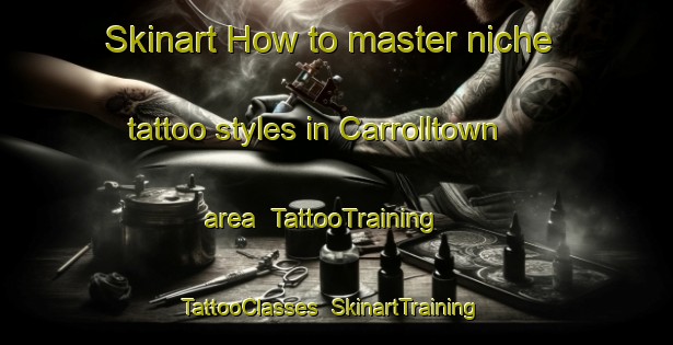 Skinart How to master niche tattoo styles in Carrolltown area | TattooTraining | TattooClasses | SkinartTraining-United States