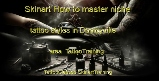 Skinart How to master niche tattoo styles in Dooleyville area | #TattooTraining #TattooClasses #SkinartTraining-United States