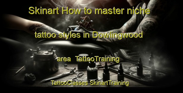 Skinart How to master niche tattoo styles in Dowlingwood area | #TattooTraining #TattooClasses #SkinartTraining-United States