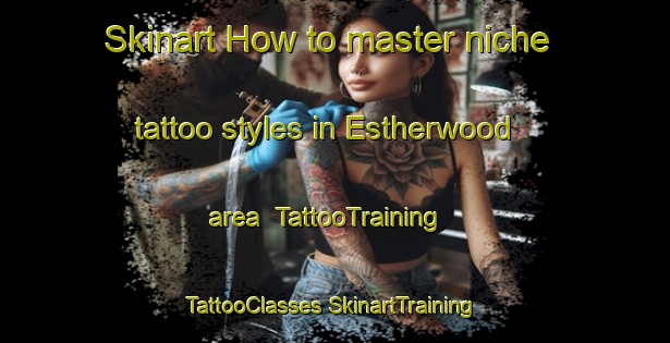 Skinart How to master niche tattoo styles in Estherwood area | #TattooTraining #TattooClasses #SkinartTraining-United States