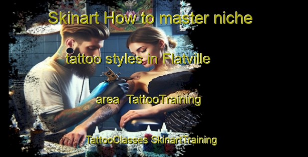 Skinart How to master niche tattoo styles in Flatville area | #TattooTraining #TattooClasses #SkinartTraining-United States